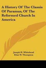 A History of the Classis of Paramus, of the Reformed Church in America - Joseph H Whitehead (editor), Elias W Thompson (editor)