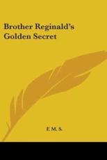 Brother Reginald's Golden Secret - M S F M S (author), F M S (author)