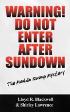 Warning! Do Not Enter After Sundown: The Mauldin Swamp Mystery - Blackwell, Lloyd R.