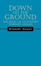 Down on the Ground:  The Diary of an Enlisted Tuskegee Airman - Gandy, Stewart