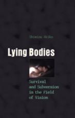 Lying Bodies; Survival and Subversion in the Field of Vision - Shimizu, Akiko