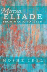 Mircea Eliade; From Magic to Myth - Idel, Moshe