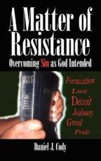 A Matter of Resistance: Overcoming Sin as God Intended - Cody, Daniel J.