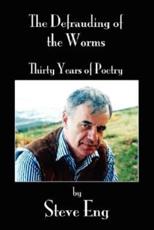 The Defrauding of the Worms: Thirty Years of Poetry - Eng, Steve