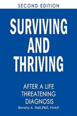 Surviving and Thriving After a Life-Threatening Diagnosis: Second Edition - Hall, PhD  RN  FAAN, Beverly A.