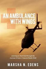 An Ambulance With Wings: Learning to Trust God through the Journey of Isaac: A Special Needs Child - Edens, Marsha N.
