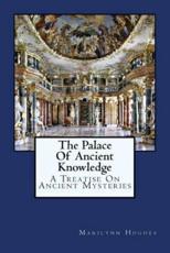The Palace Of Ancient Knowledge: A Treatise On Ancient Mysteries - Hughes, Marilynn