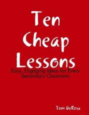 Ten Cheap Lessons: Easy, Engaging Ideas for Every Secondary Classroom - DeRosa, Tom