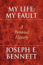 My Life: My Fault - Bennett, Joseph E.