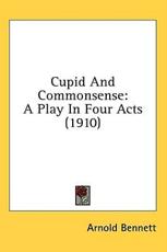 Cupid And Commonsense - Arnold Bennett (author)