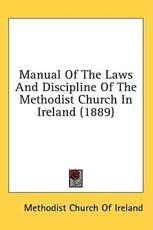Manual Of The Laws And Discipline Of The Methodist Church In Ireland (1889) - Methodist Church of Ireland (author)