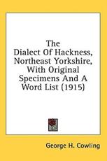 The Dialect Of Hackness, Northeast Yorkshire, With Original Specimens And A Word List (1915) - George H Cowling (author)