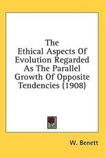 The Ethical Aspects Of Evolution Regarded As The Parallel Growth Of Opposite Tendencies (1908) - W Benett (author)