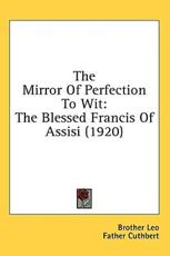 The Mirror Of Perfection To Wit - Brother Leo, Father Cuthbert (foreword)