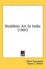 Buddhist Art In India (1901) - Albert Grunwedel, Agnes C Gibson (translator), James Burgess (editor)