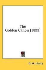 The Golden Canon (1899) - G a Henty (author)
