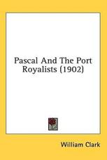 Pascal And The Port Royalists (1902) - Professor William Clark (author)