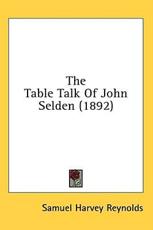 The Table Talk Of John Selden (1892) - Samuel Harvey Reynolds (editor)