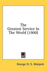 The Greatest Service In The World (1900) - George H S Walpole (author)