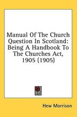 Manual Of The Church Question In Scotland - Hew Morrison (editor)