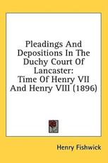 Pleadings And Depositions In The Duchy Court Of Lancaster - Henry Fishwick (editor)