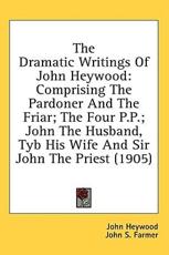 The Dramatic Writings of John Heywood - Professor John Heywood (author)