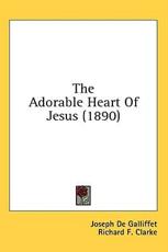 The Adorable Heart Of Jesus (1890) - Joseph De Galliffet, Richard F Clarke (foreword)