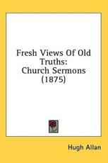 Fresh Views of Old Truths - Hugh Allan (author)