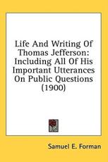 Life And Writing Of Thomas Jefferson - Samuel E Forman (editor)