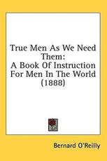 True Men As We Need Them - Bernard O'Reilly