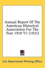 Annual Report of the American Historical Association for the Year 1918 V1 (1921) - U S Government Printing Office Washington (author)