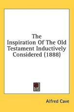 The Inspiration Of The Old Testament Inductively Considered (1888) - Alfred Cave (author)