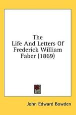 The Life And Letters Of Frederick William Faber (1869) - John Edward Bowden