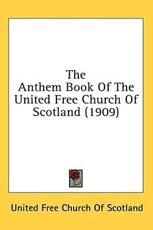 The Anthem Book Of The United Free Church Of Scotland (1909) - United Free Church of Scotland (author)