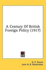 A Century Of British Foreign Policy (1917) - G P Gooch (author), John H B Masterman (author)