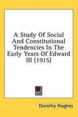 A Study Of Social And Constitutional Tendencies In The Early Years Of Edward III (1915) - Dorothy Hughes