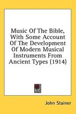Music Of The Bible, With Some Account Of The Development Of Modern Musical Instruments From Ancient Types (1914) - John Stainer
