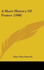 A Short History of France (1908) - Mary Platt Parmele (author)
