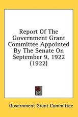 Report of the Government Grant Committee Appointed by the Senate on September 9, 1922 (1922) - Grant Committee Government Grant Committee (author)