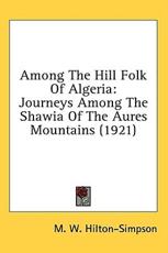 Among The Hill Folk Of Algeria - M W Hilton-Simpson