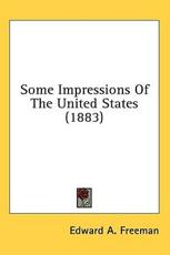Some Impressions Of The United States (1883) - Edward a Freeman (author)