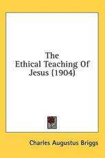 The Ethical Teaching of Jesus (1904) - Charles Augustus Briggs (author)