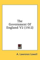 The Government of England V2 (1912) - A Lawrence Lowell (author)