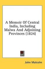 A Memoir of Central India, Including Malwa and Adjoining Provinces (1824) - Professor of Philosophy John Malcolm (author)