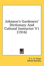 Johnson's Gardeners' Dictionary And Cultural Instructor V1 (1916) - F L S Fraser (editor), Alfred Hemsley (editor)