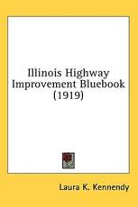 Illinois Highway Improvement Bluebook (1919) - Laura K Kennendy (editor)