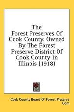 The Forest Preserves Of Cook County, Owned By The Forest Preserve District Of Cook County In Illinois (1918) - Cook County Board of Forest Preserve Com (author)