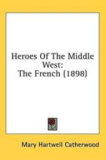 Heroes of the Middle West - Mary Hartwell Catherwood (author)