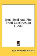 Iron, Steel and Fire Proof Construction (1906) - Paul N Hasluck (editor)