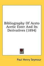 Bibliography of Aceto Acetic Ester and Its Derivatives (1894) - Paul Henry Seymour (author)